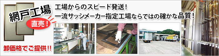 網戸工場直売 卸価格でご提供!!工場からのスピード発送!一流サッシメーカー指定工場ならではの確かな品質!